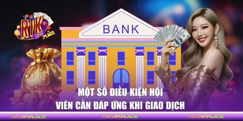 Một số điều kiện hội viên cần đáp ứng khi rút tiền RIKVIP