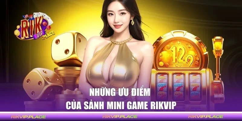 Những ưu điểm của sảnh Mini Game Rikvip